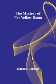 Title: The Mystery of the Yellow Room, Author: Gaston Leroux