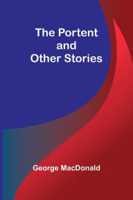 Title: The Portent and Other Stories, Author: George MacDonald