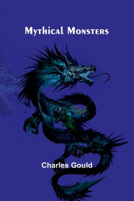 Title: Mythical Monsters, Author: Charles Gould