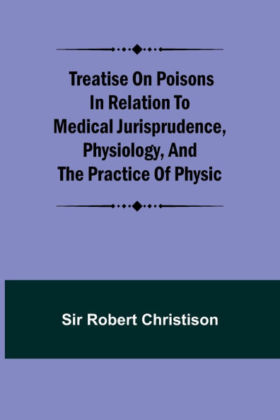 Treatise on Poisons In relation to medical jurisprudence, physiology, and the practice of physic