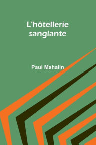 Title: L'hï¿½tellerie sanglante, Author: Paul Mahalin