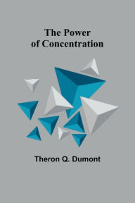 Title: The Power of Concentration, Author: Theron Q Dumont