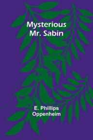 Title: Mysterious Mr. Sabin, Author: E Phillips Oppenheim