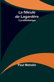Title: La filleule de Lagardï¿½re; I La saltimbanque, Author: Paul Mahalin