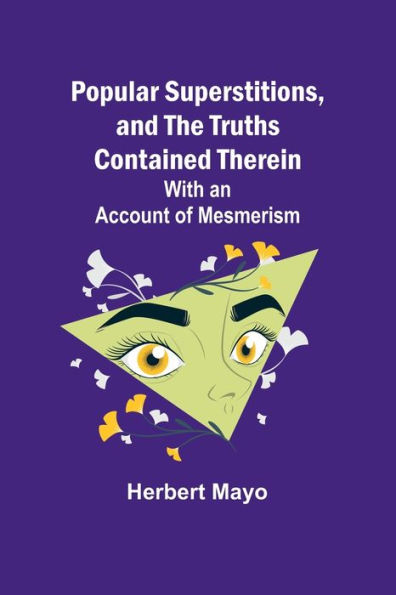 Popular Superstitions, and the Truths Contained Therein; With an Account of Mesmerism