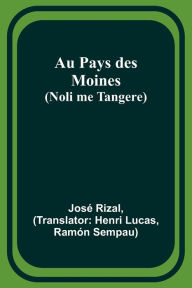Title: Au Pays des Moines (Noli me Tangere), Author: Josï Rizal