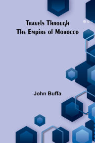 Title: Travels through the Empire of Morocco, Author: John Buffa