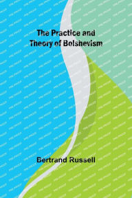 Title: The Practice and Theory of Bolshevism, Author: Bertrand Russell