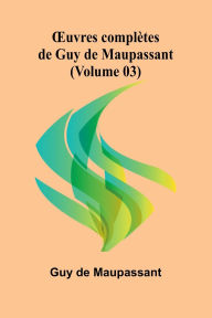 Title: OEuvres complï¿½tes de Guy de Maupassant (Volume 03), Author: Guy de Maupassant