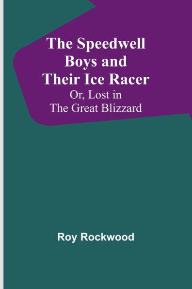 The Speedwell Boys and Their Ice Racer; Or, Lost in the Great Blizzard