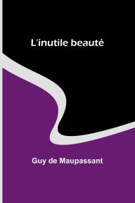 Title: L'inutile beautï¿½, Author: Guy de Maupassant