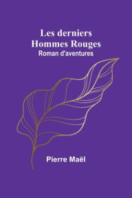 Title: Les derniers Hommes Rouges: Roman d'aventures, Author: Pierre Maïl