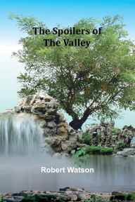 Title: The Spoilers of the Valley, Author: Robert Watson