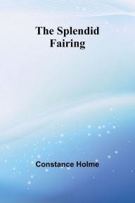 Title: The Splendid Fairing, Author: Constance Holme