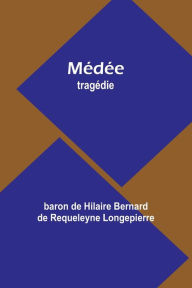 Title: Mï¿½dï¿½e: tragï¿½die, Author: Baron de Hilaire Bernard de Req