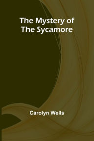 Title: The Mystery of the Sycamore, Author: Carolyn Wells