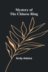 Title: Mystery of the Chinese Ring, Author: Andy Adams