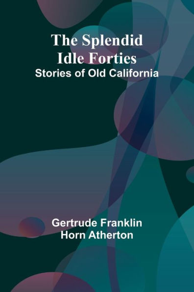 The Splendid Idle Forties: Stories of Old California