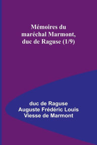 Title: Mï¿½moires du marï¿½chal Marmont, duc de Raguse (1/9), Author: Duc de Raguse Auguste Frïdïri