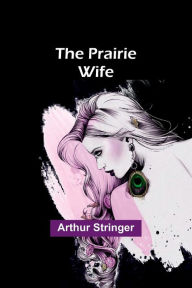 Title: The Prairie Wife, Author: Arthur Stringer