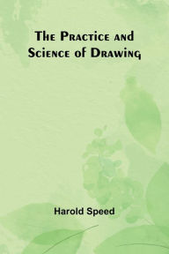 Title: The Practice and Science of Drawing, Author: Harold Speed