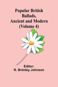 Title: Popular British Ballads, Ancient and Modern (Volume 4), Author: R Brimley Johnson