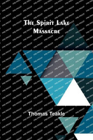 Title: The Spirit Lake Massacre, Author: Thomas Teakle