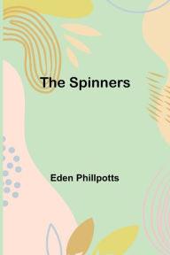 Title: The Spinners, Author: Eden Phillpotts