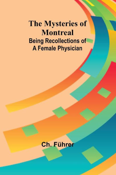 The Mysteries of Montreal: Being Recollections of a Female Physician