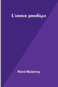 Title: L'amour prodigue, Author: Renï Maizeroy