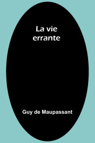 Title: La vie errante, Author: Guy de Maupassant