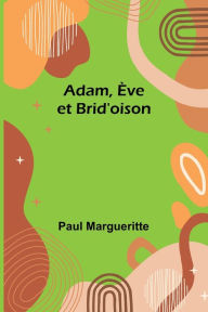 Title: Adam, ï¿½ve et Brid'oison, Author: Paul Margueritte