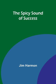 Title: The Spicy Sound of Success, Author: Jim Harmon