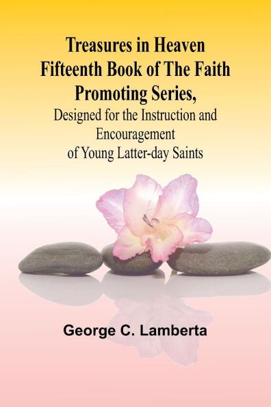 Treasures in Heaven Fifteenth Book of the Faith Promoting Series, Designed for the Instruction and Encouragement of Young Latter-day Saints