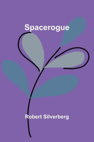 Title: Spacerogue, Author: Robert Silverberg