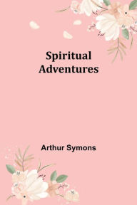 Title: Spiritual Adventures, Author: Arthur Symons