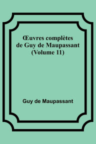 Title: OEuvres complï¿½tes de Guy de Maupassant (Volume 11), Author: Guy de Maupassant