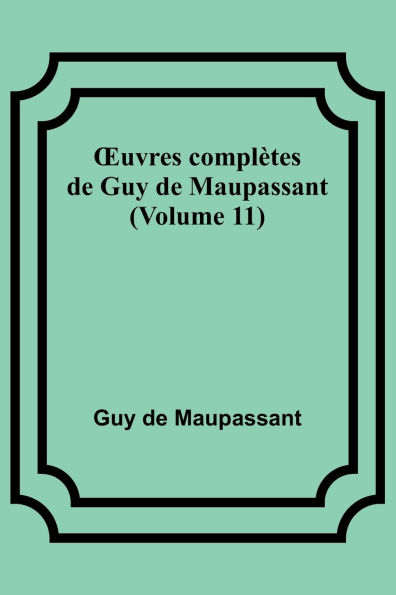 OEuvres complï¿½tes de Guy de Maupassant (Volume 11)