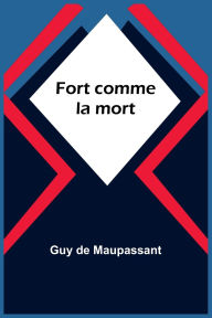 Title: Fort comme la mort, Author: Guy de Maupassant