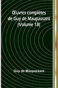 Title: OEuvres complï¿½tes de Guy de Maupassant (Volume 18), Author: Guy de Maupassant