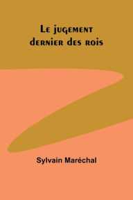 Title: Le jugement dernier des rois, Author: Sylvain Marïchal