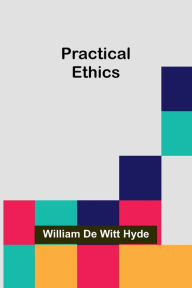 Title: Practical Ethics, Author: William de Witt Hyde
