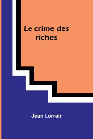 Title: Le crime des riches, Author: Jean Lorrain