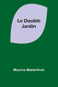 Title: Le Double Jardin, Author: Maurice Maeterlinck