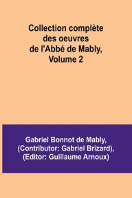Title: Collection complï¿½te des oeuvres de l'Abbï¿½ de Mably, Volume 2, Author: Gabriel Bonnot de Mably