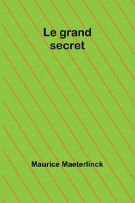 Title: Le grand secret, Author: Maurice Maeterlinck