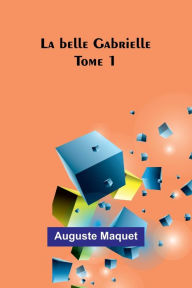 Title: La belle Gabrielle - Tome 1, Author: Auguste Maquet