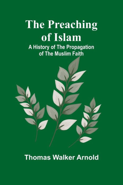 The Preaching of Islam: A History of the Propagation of the Muslim Faith