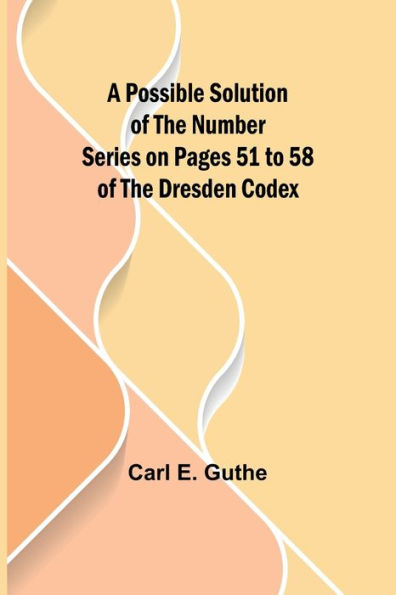 A Possible Solution of the Number Series on Pages 51 to 58 of the Dresden Codex