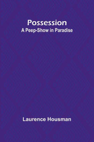 Title: Possession: A Peep-Show in Paradise, Author: Laurence Housman